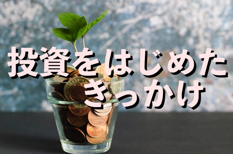 投資を始めたきっかけ